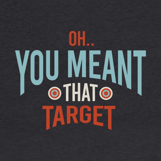 Funny Archery Oh You Meant That Target by whyitsme